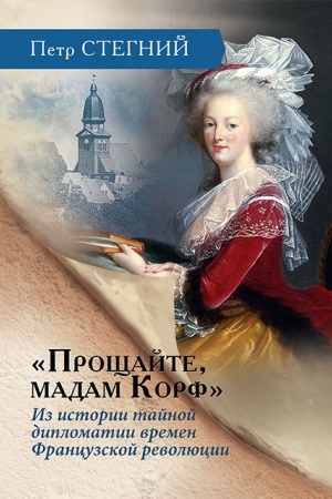Обложка: «Прощайте, мадам Корф». Из истории тайной дипломатии времен Французской революции — 2-е изд., исп