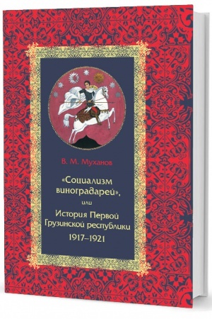 Обложка: «Социализм виноградарей», или История Первой Грузинской республики: 1917–1921