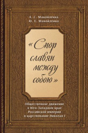 Cover: «Spor slavyan mezhdu soboyu»: Obshhestvennoe dvizhenie v YUgo-Zapadnom krae Rossijskoj imperii v carstvovanie Nikolaya I
