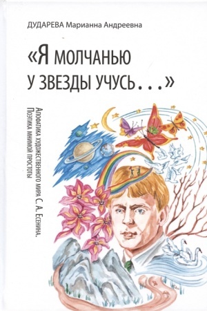 Cover: «YA molchan′yu u zvezdy uchus′…». Apofatika chudozhestvennogo mira S. A. Esenina. Poetika mnimoj prostoty