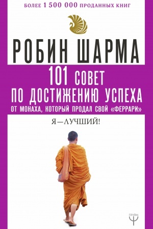 Обложка: 101 совет по достижению успеха от монаха, который продал свой «феррари». Я - Лучший!