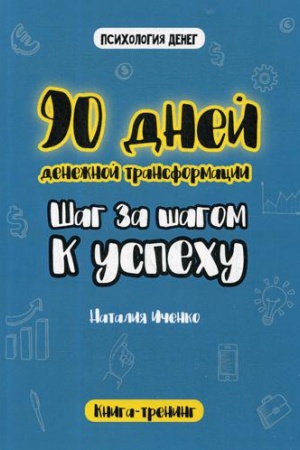 Обложка: 90 дней денежной трансформации. Шаг за шагом к успеху. Иченко Н.