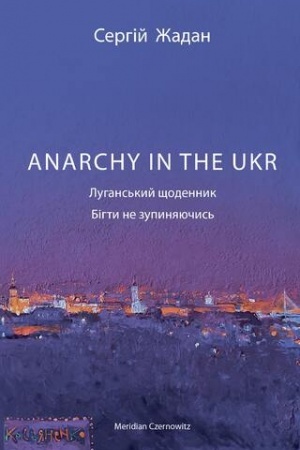 Buchcover: ANARCHY IN THE UKR. Luhans′kyj ščodennyk. Bihty ne zupynjajučys′