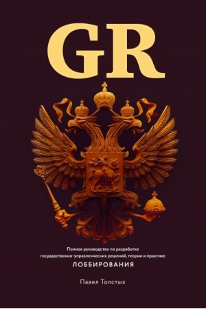 Cover: GR. Polnoe rukovodstvo po razrabotke gosudarstvenno-upravlencheskich reshenij, teorii i praktike lobbirovaniya