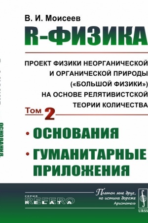 Buchcover: R-fizika: proekt fiziki neorganičeskoj i organičeskoj prirody («bol′šoj fiziki») na osnove reljativistskoj teorii količestva: Osnovanija. Gumanitarnye priloženija