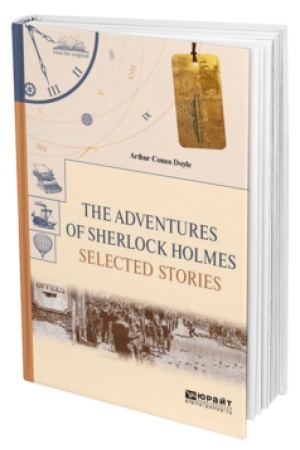 Cover: THE ADVENTURES OF SHERLOCK HOLMES. SELECTED STORIES. PRIKLYUCHENIYA SHERLOKA CHOLMSA. IZBRANNYE RASSKAZY