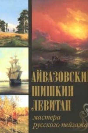 Cover: Ajvazovskij. SHishkin. Levitan. Mastera russkogo pejzazha