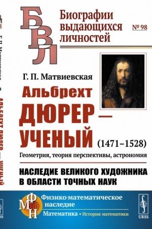 Обложка: Альбрехт Дюрер - ученый: 1471-1528. Геометрия, теория перспективы, астрономия. Наследие великого художника в области точных наук