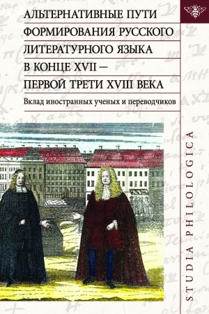 Buchcover: Al′ternativnye puti formirovanija russkogo literaturnogo jazyka v konce XVII — pervoj treti XVIII veka. Vklad inostrannych učenych i perevodčikov