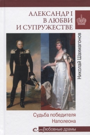 Cover: Aleksandr I v lyubvi i supruzhestve. Sud′ba pobeditelya Napoleona