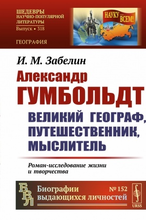 Cover: Aleksandr Gumbol′dt: velikij geograf, puteshestvennik, myslitel′: Roman-issledovanie zhizni i tvorchestva