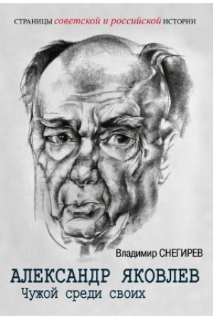 Обложка: Александр Яковлев. Чужой среди своих. Партийная жизнь «архитектора перестройки»