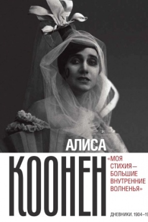 Обложка: Алиса Коонен: «Моя стихия — большие внутренние волненья». Дневники. 1904–1950