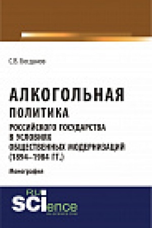 Обложка: Алкогольная политика российского государства в условиях общественных модернизаций (1894-1984 гг.). Монография