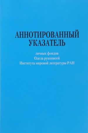 Обложка: Аннотированный указатель личных фондов Отдела рукописей Института мировой литературы РАН