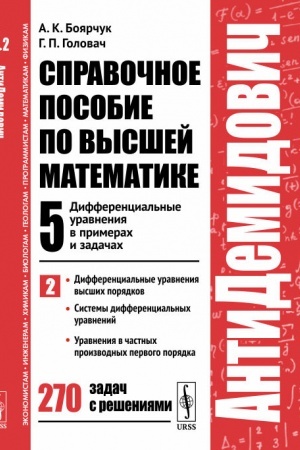 Обложка: АнтиДемидович. Т.5. Ч.2: Дифференциальные уравнения высших порядков, системы дифференциальных уравнений, уравнения в частных производных первого порядка. СПРАВОЧНОЕ ПОСОБИЕ ПО ВЫСШЕЙ МАТЕМАТИКЕ. Т.5: Дифференциальные уравнения в примерах и задачах