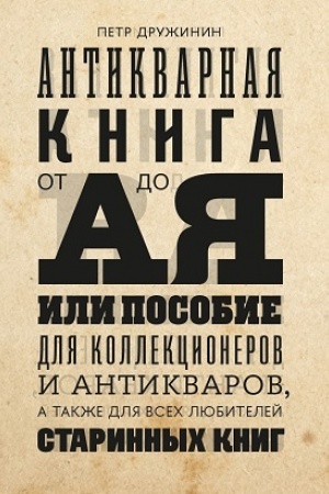 Обложка: Антикварная книга от А до Я, или Пособие для коллекционеров и антикваров, а также для всех любителей старинных книг