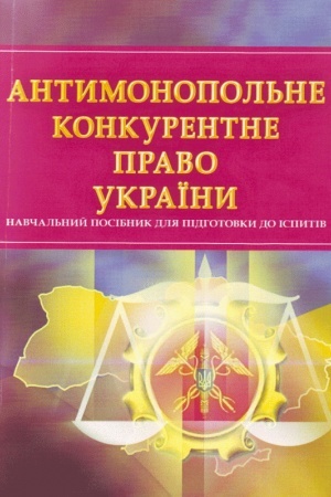 Cover: Antimonopol′ne konkurentne pravo Ukraїni. Dlya pіdgotovki do іspitіv. Praktichnij posіbnik