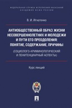 Cover: Antiobshhestvennyj obraz zhizni nesovershennoletnich i molodezhi i puti ego preodoleniya: ponyatie, soderzhanie, prichiny (sociologo-kriminologicheskij i peniten
