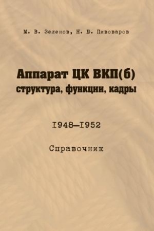 Обложка: Аппарат ЦК ВКП(б): структура, функции, кадры. 10 июля 1948 — 5 октября 1952.Справочник.