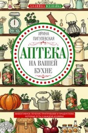 Cover: Apteka na vashej kuchne. Effektivnoe lechenie pripravami i produktami, kotorye est′ u kazhdoj chozyajki