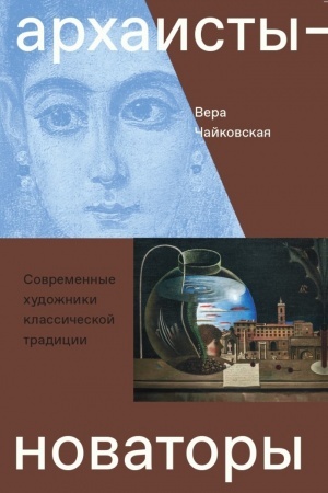 Cover: Archaisty-novatory. Sovremennye chudozhniki klassicheskoj tradicii