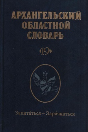 Cover: Arhangel&prime;skij oblastnoj slovar&prime;. Vypusk 19: Zapitat&prime;sya-zaryachkat&prime;sya.