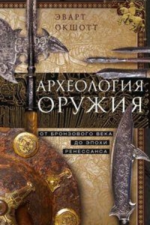 Cover: Archeologiya oruzhiya. Ot bronzovogo veka do epochi Renessansa
