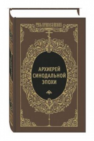 Обложка: Архиерей Синодальной эпохи. Воспоминания и письма архиепископа Никанора (Бровковича)