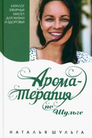 Cover: Aromaterapiya po SHul′ge. Katalog efirnych masel dlya zhizni i zdorov′ya