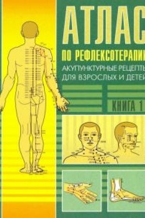 Cover: Atlas po refleksoterapii. 3-e izdanie. Akupunkturnye recepty dlya vzroslych i detej. Kniga 1