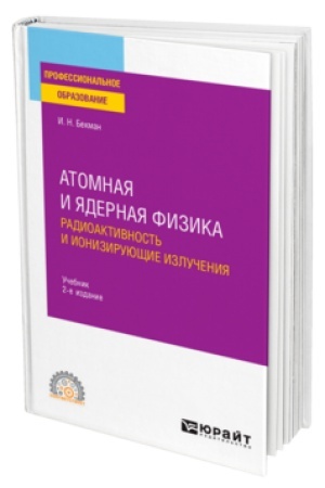 Обложка: АТОМНАЯ И ЯДЕРНАЯ ФИЗИКА: РАДИОАКТИВНОСТЬ И ИОНИЗИРУЮЩИЕ ИЗЛУЧЕНИЯ 2-е изд., испр. и доп. Учебник для СПО