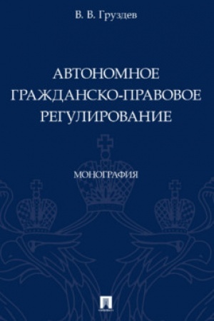 Cover: Avtonomnoe grazhdansko-pravovoe regulirovanie. Monografiya.-M.:Prospekt,2023.