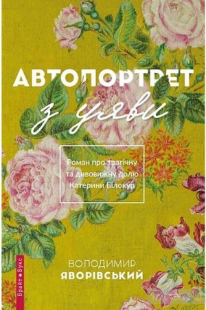 Cover: Avtoportret z uyavy. Roman pro trahichnu ta dyvovyzhnu dolyu Kateryny Bilokur