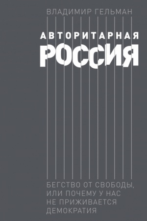 Cover: Avtoritarnaya Rossiya. Begstvo ot svobody, ili Pochemu u nas ne prizhivaetsya demokratiya