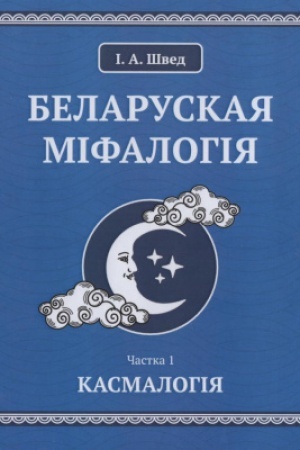 Обложка: Беларуская міфалогія : вучэбны дапаможнік. У 2 ч. Ч. 1. Касмалогія
