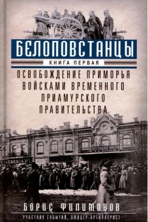 Cover: Belopovstancy. Kn. 1: Osvobozhdenie Primor′ya vojskami Vremennogo Priamurskogo pravitel′stva