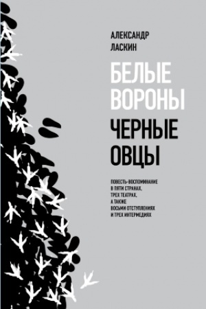 Cover: Belye vorony, chernye ovcy. Povest′-vospominanie v pyati stranach, odnom teatre, a takzhe vos′mi otstupleniyach i trech intermediyach