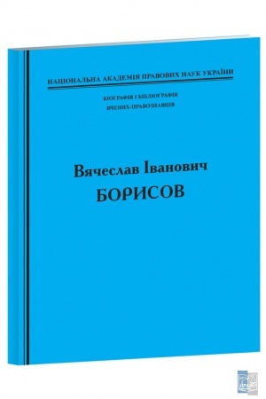 Cover: Biohrafiya i bibliohrafiya vchenych-pravoznavtsiv. Vyacheslav Ivanovych Borysov