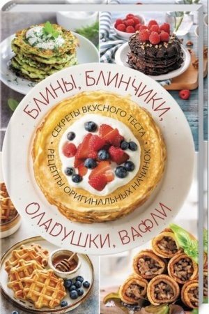 Cover: Bliny, blinchiki, oladushki, vafli. Sekrety vkusnogo testa. Recepty original′nych nachinok