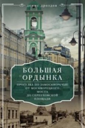 Обложка: Большая Ордынка. Прогулка по Замоскворечью от Москворецкого моста до Серпуховской площади