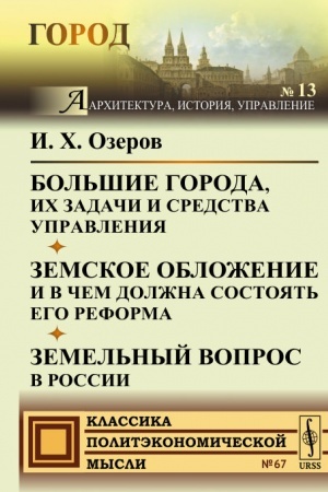 Обложка: Большие города, их задачи и средства управления. Земское обложение и в чем должна состоять его реформа. Земельный вопрос в России