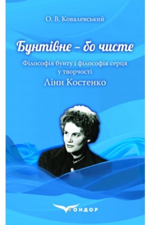 Обложка: Бунтівне — бо чисте. Філософія бунту і філософія серця у творчості Ліни Костенко