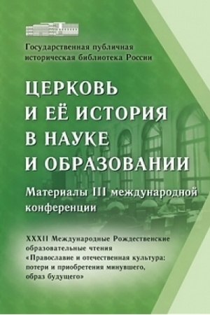 Buchcover: Cerkov′ i ee istorija v nauke i obrazovanii. Materialy III meždunarodnoj konferencii. XXXII Meždunarodnye Roždestvenskie obrazovatel′nye čtenija «Pravoslavie i otečestvennaja kul′tura: poteri i priobretenija minuvšego, obraz budučšego»