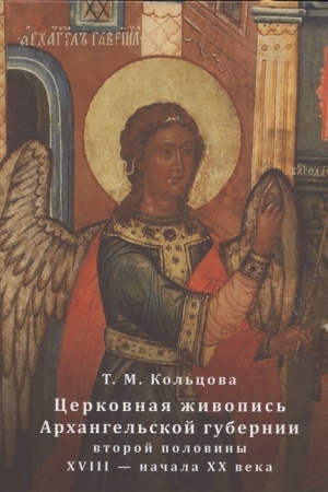 Cover: Cerkovnaya zhivopis′ Archangel′skoj gubernii vtoroj poloviny CHVIII — nachala CHCH veka. Istoriya, pamyatniki, mastera