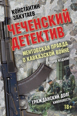 Buchcover: Čečenskij detektiv. Mentovskaja pravda o kavkazskoj vojne. Vtoroe izdanie. Graždanskij dolg (Kinopovest&prime;)