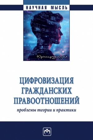 Обложка: ЦИФРОВИЗАЦИЯ ГРАЖДАНСКИХ ПРАВООТНОШЕНИЙ: ПРОБЛЕМЫ ТЕОРИИ И ПРАКТИКИ, ИЗД.1