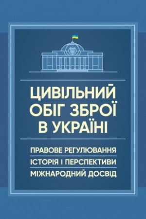 Cover: TSyvil′nyy obih zbroyi v Ukrayini. Pravove rehulyuvannya, istoriya i perspektyvy, mizhnarodnyy dosvid.