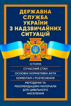 Cover: Derzhavna sluzhba Ukrayiny z nadzvychaynych sytuatsiy. Istoriya, suchasnyy stan, osnovni normatyvni akty, komentari i roz’yasnennya, metodychni ta rekomendatsiyni materialy dlya tsyvil′noho naselennya