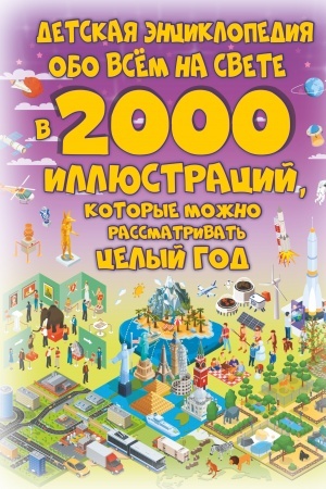 Cover: Detskaya enciklopediya obo vsyom na svete v 2000 illyustracij, kotorye mozhno rassmatrivat′ celyj god